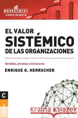 El Valor Sistemico de Las Organizaciones: Variables, procesos y estructuras Herrscher, Enrique 9789506415747 Ediciones Granica, S.A.