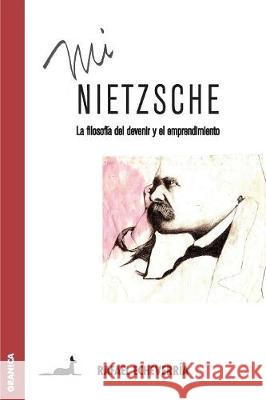 Mi Nietzsche: La filosofía del devenir y el emprendimiento Echeverría, Rafael 9789506415815 Ediciones Granica, S.A.