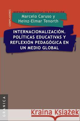 Internacionalizacion. Politicas Educativas y Reflexion Pedag. En Un Medio Global Marcelo R Caruso Heinz-Elmar Tenorth  9789506415976 Ediciones Granica, S.A.