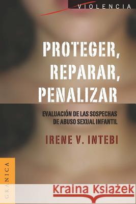 Proteger, Reparar, Penalizar: Evaluación de las sospechas de abuso sexual infantil Intebi, Irene V. 9789506416058 Ediciones Granica, S.A.