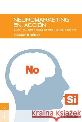 Neuromarketing en acción: Por qué tus clientes te engañan con otros si dicen que gustan de ti Nestor Braidot 9789506416102 Ediciones Granica, S.A.