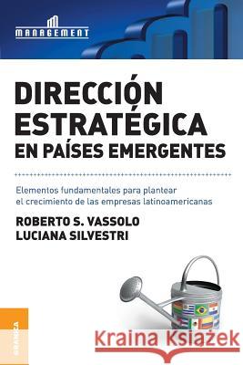 Dirección estratégica en países emergentes: Elementos fundamentales para plantear el crecimiento de las empresas latinoamericanas Silvestri, Luciana 9789506416119 Ediciones Granica, S.A.