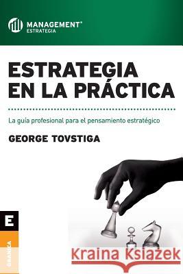 Estrategia en la práctica: La guía profesional para el pensamiento estratégico Tovstiga, George 9789506416331 Ediciones Granica, S.A.