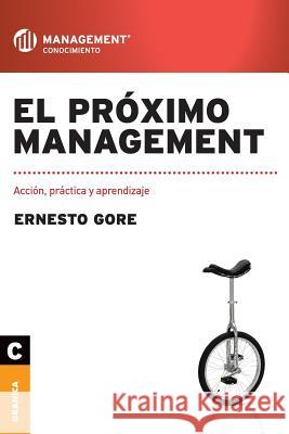 El próximo management: Acción, práctica y aprendizaje Gore, Ernesto 9789506416393 Ediciones Granica, S.A.