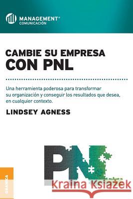 Cambie Su Empresa Con PNL: Una herramienta poderosa para transformar su organización y conseguir los resultados que desea, en cualquier contexto Agness, Lindsey 9789506416874 Ediciones Granica, S.A.