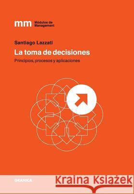 La Toma de Decisiones Lazzati, Santiago 9789506417284 Ediciones Granica, S.A.
