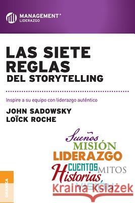 Las Siete Reglas del Storytelling: Inspire a su equipo con liderazgo auténtico Sadowsky, John 9789506417307 Ediciones Granica, S.A.
