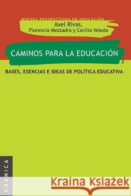 Caminos Para La Educación: Bases, esencias e ideas de política educativa Rivas, Axel 9789506417826 Ediciones Granica, S.A.