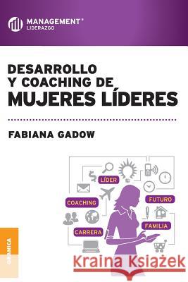 Desarrollo y Coaching de Mujeres Lideres Fabiana Gadow   9789506417857 Ediciones Granica, S.A.
