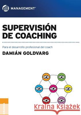 Supervisión de coaching: Para el desarrollo profesional del coach Damián Goldvarg 9789506419332 Ediciones Granica, S.A.