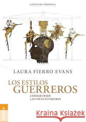 Los Estilos Guerreros: Liderar desde las voces interiores Fierro Evans, Laura 9789506419684 Ediciones Granica, S.A.