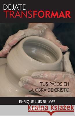 Dejate Transformar: Tus pasos en la obra de Cristo Ruloff, Enrique Luis 9789507590672