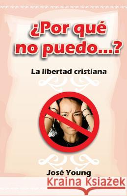 ¿Por qué no puedo...?: La libertad cristiana Young, Jose 9789509596887 Ediciones Crecimiento Cristiano