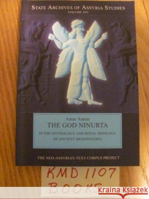 The God Ninurta in the Mythology and Royal Ideology of Ancient Mesopotamia Amar Annus 9789514590573 Neo-Assyrian Text Corpus Project