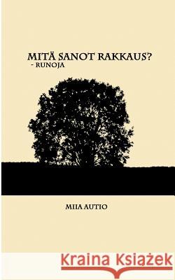 Mitä sanot rakkaus?: Runoja Autio, Miia 9789515684875