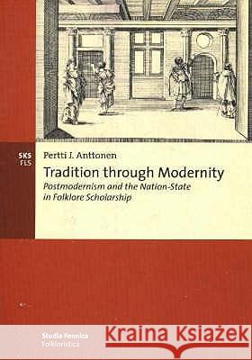 Tradition through Modernity: Postmodernism and the Nation-State in Folklore Scholarship Anttonen, Pertti J. 9789517466653