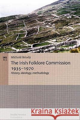 The Irish Folklore Commission 1935-1970: History, ideology, methodology Briody, Mícheál 9789517469470