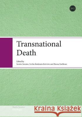 Transnational Death Hanna Snellman, Eerika Koskinen-Koivisto (University of Jyvaskyla Finland), Samira Saramo 9789518581348 Suomalaisen Kirjallisuuden Seura