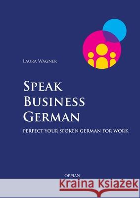 Speak Business German: Perfect Your Spoken German for Work Laura Wagner 9789518771688