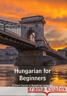 Hungarian for Beginners: A Short Course in Hungarian Language Andrea Kovacs 9789518771701 Oppian