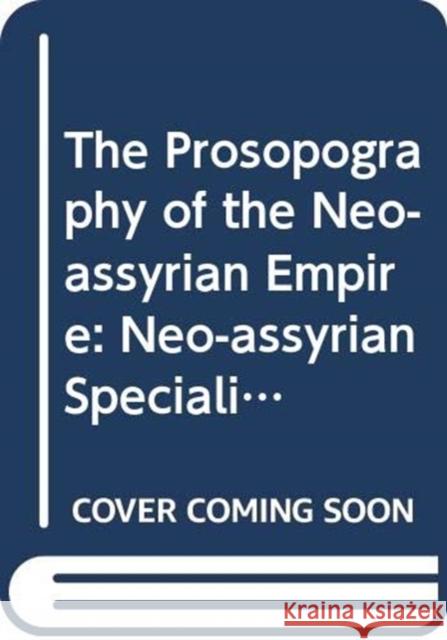 The Prosopography of the Neo-Assyrian Empire, Volume 4, Part I: Neo-Assyrian Specialists: Crafts, Offices, and Other Professional Designations Baker, Heather 9789521013485 Neo-Assyrian Text Corpus Project