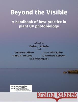 Beyond the Visible: A handbook of best practice in plant UV photobiology Aphalo, Pedro J. 9789521083624 Helsingin Yliopisto