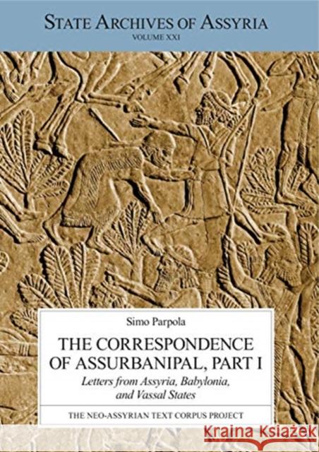 The Correspondence of Assurbanipal, Part I: Letters from Assyria, Babylonia, and Vassal States Simo Parpola 9789521094989 Neo-Assyrian Text Corpus Project