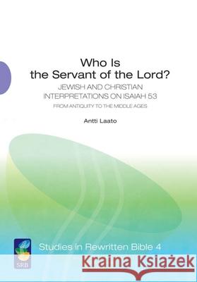 Who Is the Servant of the Lord?: Jewish and Christian Interpretations on Isaiah 53 from Antiquity to the Middle Ages Laato, Antti 9789521227851