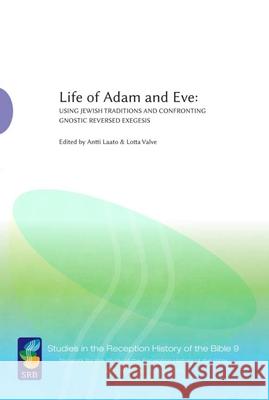 Life of Adam and Eve: Using Jewish Traditions and Confronting Gnostic Reversed Exegesis Antti Laato Lotta Valve 9789521237089