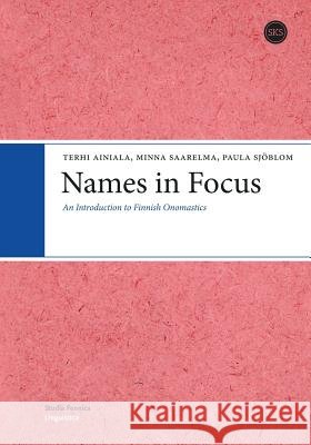 Names in Focus: An Introduction to Finnish Onomastics Ainiala, Terhi 9789522223876