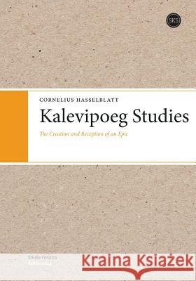 Kalevipoeg Studies: The Creation and Reception of an Epic Cornelius Hasselblatt (University of Groningen) 9789522227119