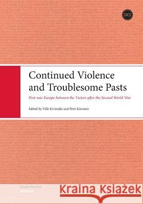 Continued Violence and Troublesome Pasts Ville Kivimaki Petri Karonen 9789522228574 Suomen Kirjallisuuden Seura