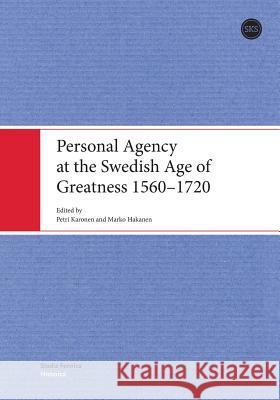 Personal Agency at the Swedish Age of Greatness 1560-1720 Karonen Petri, Hakanen Marko 9789522228826 Suomalaisen Kirjallisuuden Seura