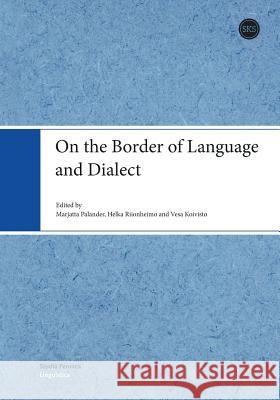 On the Border of Language and Dialect Professor Marjatta Palander (University of Joensuu), Helka Riionheimo, Vesa Koivisto 9789522229168