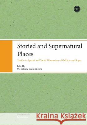 Storied and Supernatural Places: Studies in Spatial and Social Dimensions of Folklore and Sagas Ülo Valk, Sävborg Daniel 9789522229175 Suomalaisen Kirjallisuuden Seura