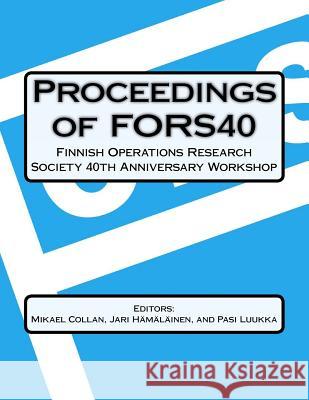 Proceedings Of FORS40 Finnish Operations Research Society 40 th Anniversary Workshop: Decision-making and Optimization Hamalainen, Jari 9789522654359 Lut Scientific and Expertise Publications