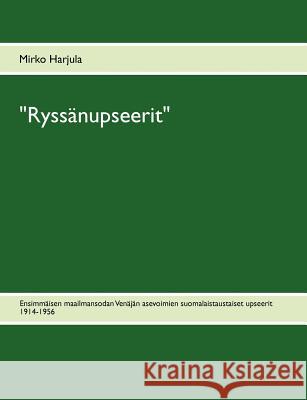 Ryssänupseerit: Ensimmäisen maailmansodan Venäjän asevoimien suomalaistaustaiset upseerit 1914-1956 Harjula, Mirko 9789522865663 Books on Demand