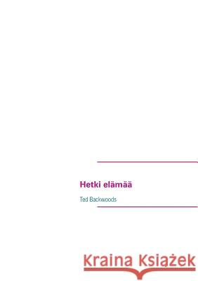 Hetki elämää: Ted Backwoods Backwoods, Ted 9789522868343 Books on Demand