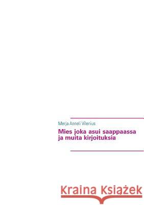 Mies joka asui saappaassa ja muita kirjoituksia Merja Anneli Vilenius 9789522868466