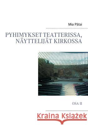 Pyhimykset teatterissa, näyttelijät kirkossa: Osa II Pätsi, Mia 9789522869586 Books on Demand