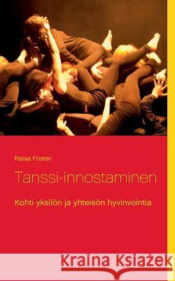 Tanssi-innostaminen: Kohti yksilön ja yhteisön hyvinvointia Foster, Raisa 9789523184367 Books on Demand