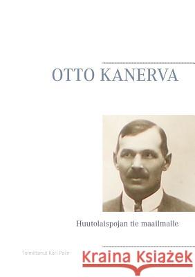 Otto Kanerva: Huutolaispojan tie maailmalle Palin, Kari 9789523185876