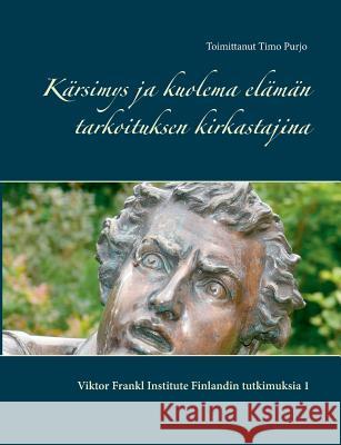 Kärsimys ja kuolema elämän tarkoituksen kirkastajina: Viktor Frankl Institute Finlandin tutkimuksia 1 Purjo, Timo (Toim ). 9789523185890 Books on Demand