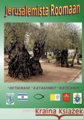 Jerusalemista Roomaan: Getsemane - katakombit - Waticanus Simo Myllykoski 9789523186026