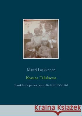 Kossina Taluksessa: Tuokiokuvia pienen pojan elämästä 1956-1961 Mauri Laakkonen 9789523186484