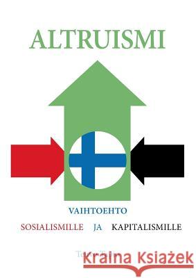 Altruismi: Vaihtoehto sosialismille ja kapitalismille Teuvo Tapio 9789523186644 Books on Demand