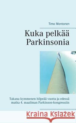 Kuka pelkää Parkinsonia: Takana kymmenen hilpeää vuotta ja edessä matka 4. maailman Parkinson-kongressiin Montonen, Timo 9789523188242 Books on Demand