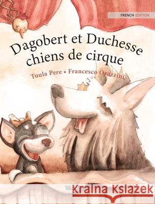 Dagobert et Duchesse, chiens de cirque: French Edition of Circus Dogs Roscoe and Rolly Tuula Pere Francesco Orazzini Jo 9789523250635 Wickwick Ltd