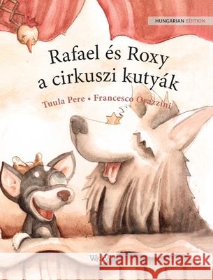 Rafael és Roxy, a cirkuszi kutyák: Hungarian Edition of Circus Dogs Roscoe and Rolly Pere, Tuula 9789523250659 Wickwick Ltd