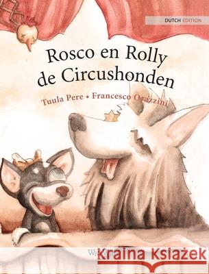 Rosco en Rolly, de Circushonden: Dutch Edition of Circus Dogs Roscoe and Rolly Tuula Pere Francesco Orazzini Mariken Va 9789523250703 Wickwick Ltd